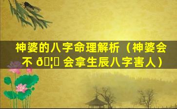 神婆的八字命理解析（神婆会不 🦟 会拿生辰八字害人）